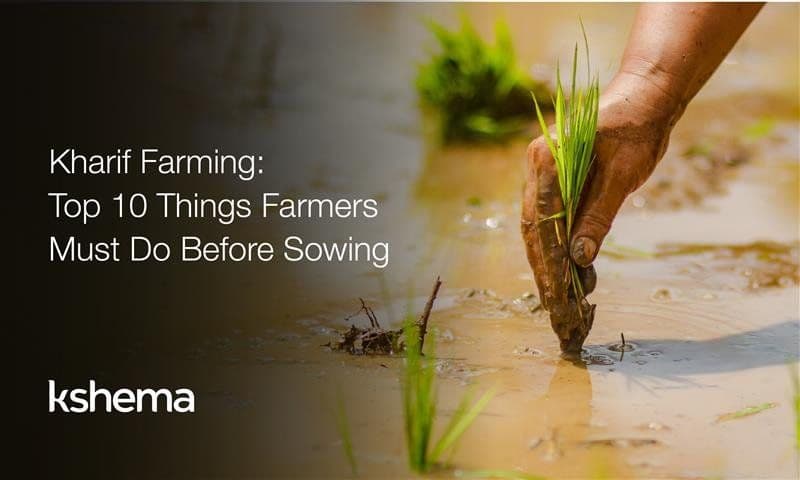 Kharif Farming: Top 10 Things Farmers Must Do Before Sowing